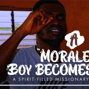A “MORALE” BOY BECOMES A SPIRIT-FILLED MISSIONARY